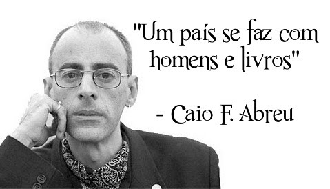 Caio Fernando Abreu, “Um país se faz com homens e livros’’